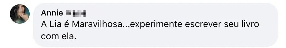 Annie — Comentário no Facebook: “A Lia é Maravilhosa…experimente escrever seu livro com ela.”